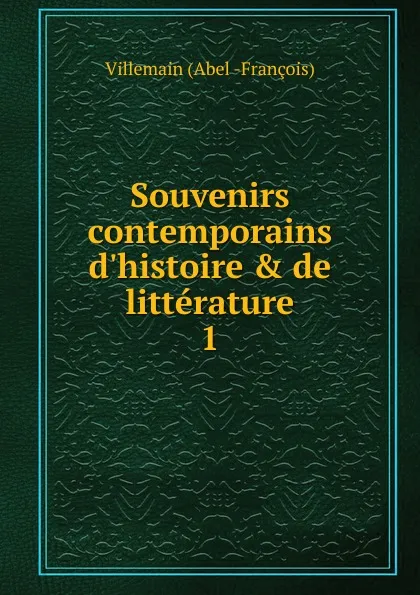 Обложка книги Souvenirs contemporains d.histoire . de litterature. 1, Villemain Abel Francois