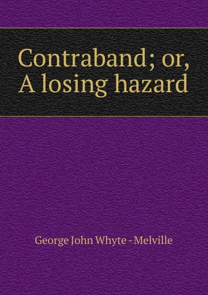 Обложка книги Contraband; or, A losing hazard, George John Whyte-Melville