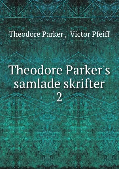 Обложка книги Theodore Parker.s samlade skrifter. 2, Theodore Parker