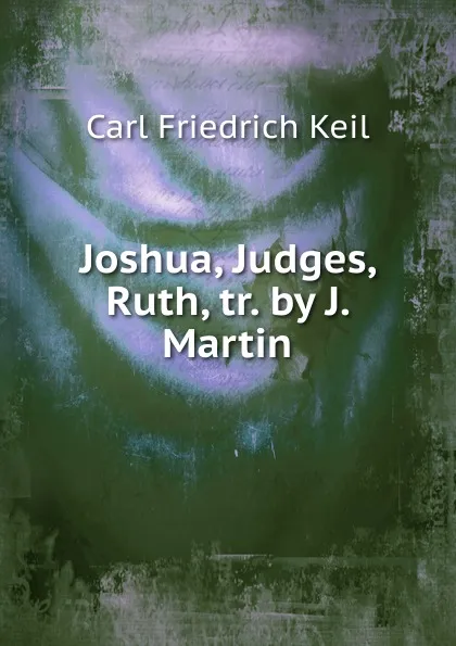 Обложка книги Joshua, Judges, Ruth, tr. by J. Martin, Carl Friedrich Keil