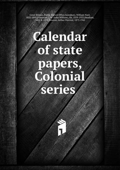 Обложка книги Calendar of state papers, Colonial series, Great Britain. Public Record Office