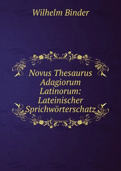 Обложка книги Novus Thesaurus Adagiorum Latinorum: Lateinischer Sprichworterschatz, Wilhelm Binder