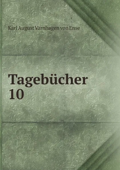 Обложка книги Tagebucher. 10, Karl August Varnhagen von Ense