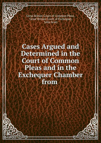 Обложка книги Cases Argued and Determined in the Court of Common Pleas and in the Exchequer Chamber from ., Great Britain Court of Common Pleas