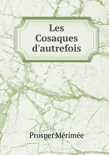 Обложка книги Les Cosaques d.autrefois, Mérimée Prosper