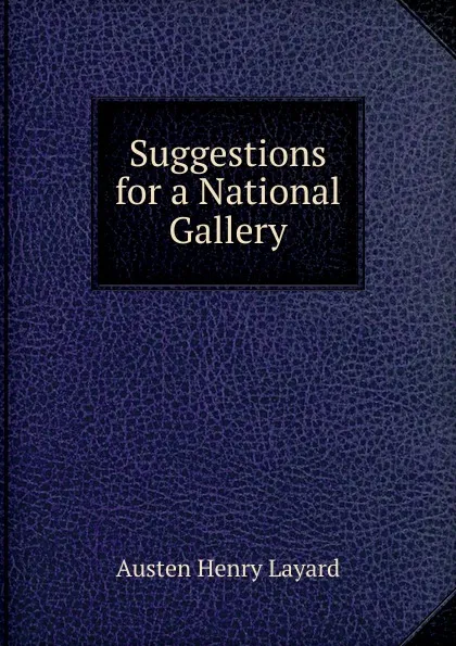 Обложка книги Suggestions for a National Gallery, Austen Henry Layard