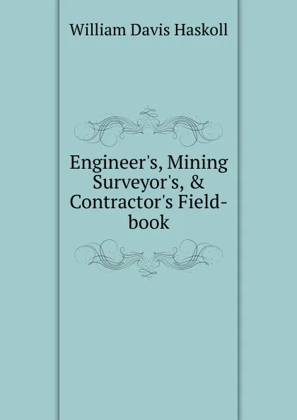 Обложка книги Engineer.s, Mining Surveyor.s, . Contractor.s Field-book, William Davis Haskoll