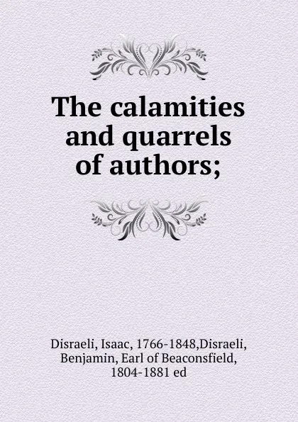 Обложка книги The calamities and quarrels of authors;, Isaac Disraeli