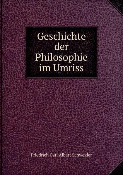 Обложка книги Geschichte der Philosophie im Umriss, Friedrich Carl Albert Schwegler