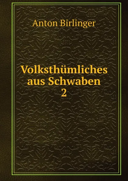 Обложка книги Volksthumliches aus Schwaben. 2, Anton Birlinger