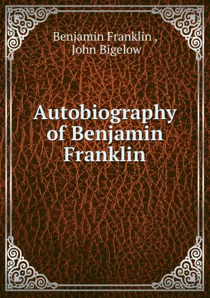 Обложка книги Autobiography of Benjamin Franklin, Benjamin Franklin