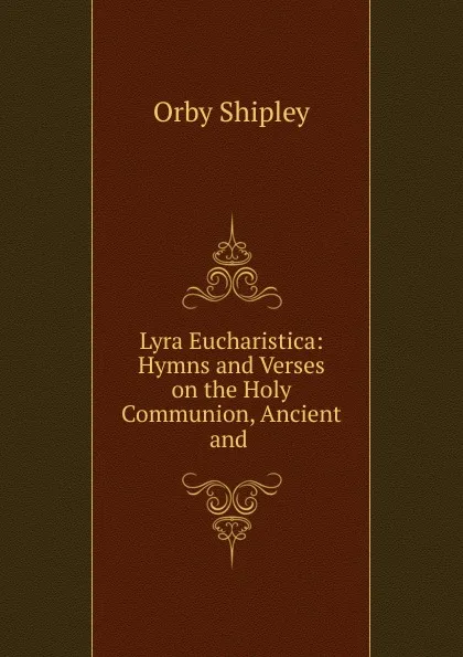 Обложка книги Lyra Eucharistica: Hymns and Verses on the Holy Communion, Ancient and ., Orby Shipley