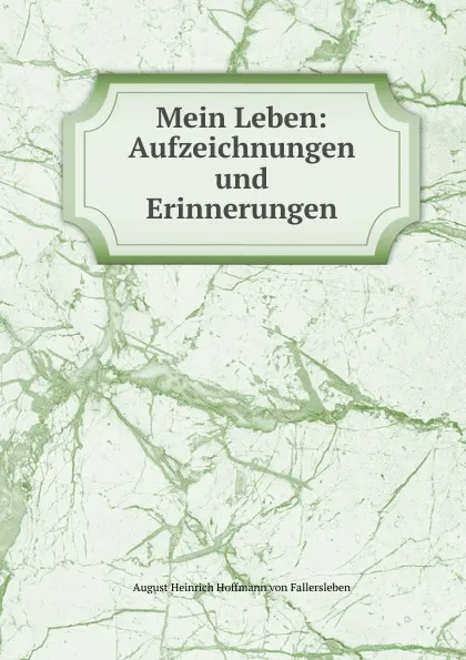 Обложка книги Mein Leben: Aufzeichnungen und Erinnerungen, August Heinrich Hoffmann von Fallersleben