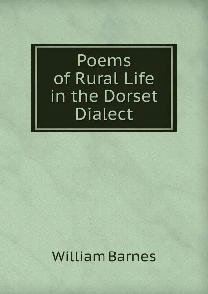 Обложка книги Poems of Rural Life in the Dorset Dialect, William Barnes