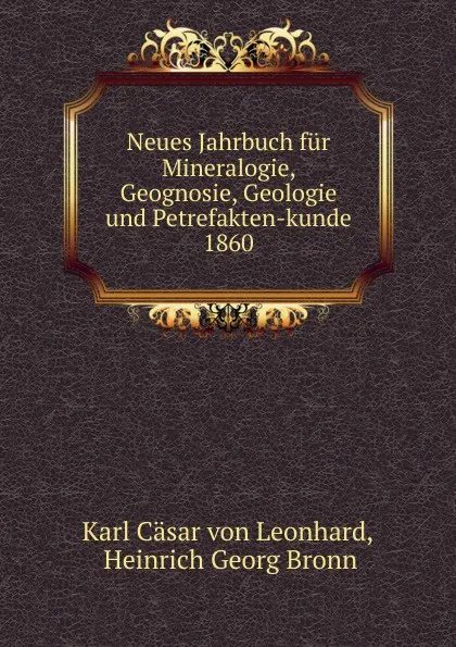 Обложка книги Neues Jahrbuch fur Mineralogie, Geognosie, Geologie und Petrefakten-kunde. 1860, Karl Cäsar von Leonhard