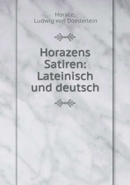 Обложка книги Horazens Satiren: Lateinisch und deutsch, Ludwig von Doederlein Horace