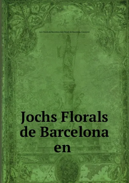 Обложка книги Jochs Florals de Barcelona en, Jocs Florals de Barcelona