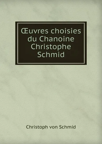 Обложка книги OEuvres choisies du Chanoine Christophe Schmid, Christoph von Schmid