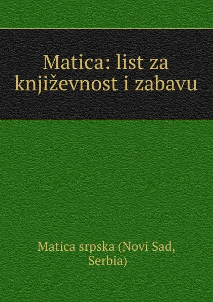 Обложка книги Matica: list za knjizevnost i zabavu, Novi Sad