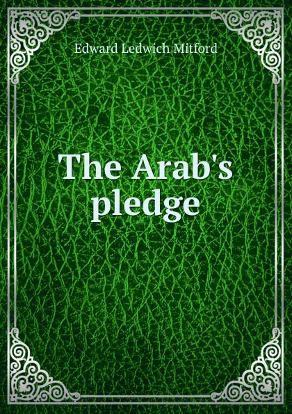 Обложка книги The Arab.s pledge, Edward Ledwich Mitford