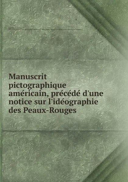 Обложка книги Manuscrit pictographique americain, precede d.une notice sur l.ideographie des Peaux-Rouges, Emmanuel Domenech