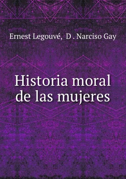 Обложка книги Historia moral de las mujeres, Ernest Legouvé