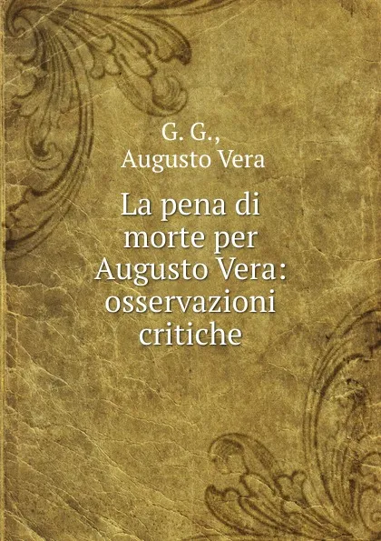 Обложка книги La pena di morte per Augusto Vera: osservazioni critiche, Augusto Vera