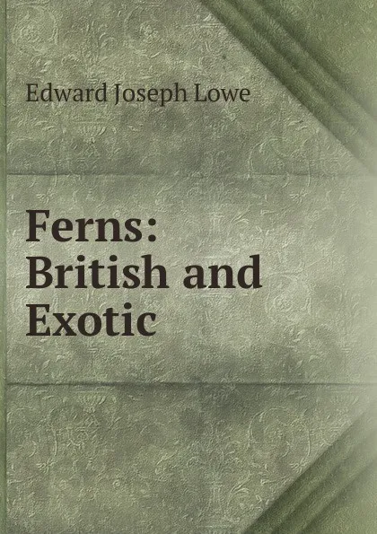 Обложка книги Ferns: British and Exotic, Edward Joseph Lowe