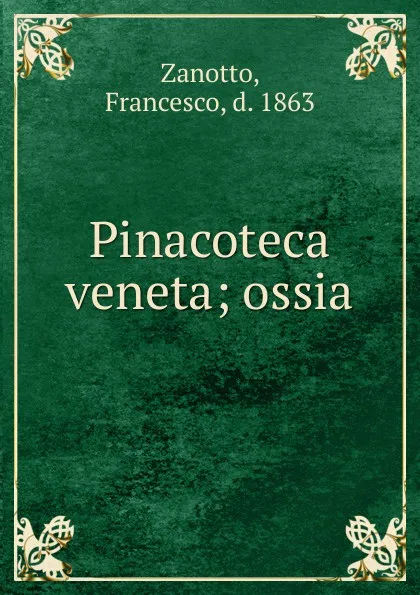 Обложка книги Pinacoteca veneta; ossia, Francesco Zanotto