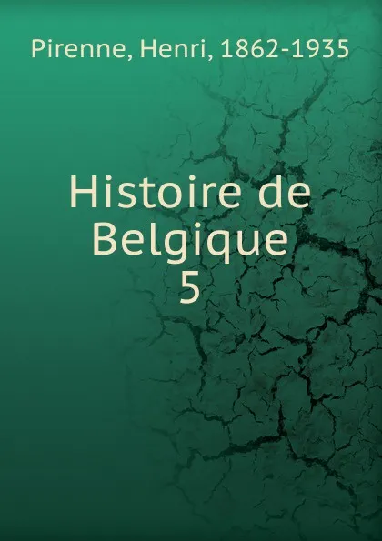 Обложка книги Histoire de Belgique. 5, Henri Pirenne