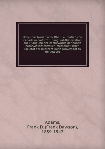 Обложка книги Ueber das Norian oder Ober-Laurentian von Canada microform : Inaugural-Dissertation zur Erlangung der Doctorwurde der hohen naturwissenschaftlich-mathematischen Facultat der Ruprecht-Karls-Universitat zu Heidelberg, Frank Dawson Adams