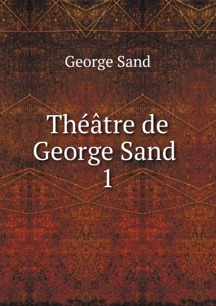 Обложка книги Theatre de George Sand . 1, George Sand