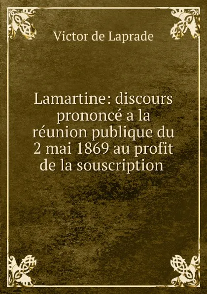 Обложка книги Lamartine: discours prononce a la reunion publique du 2 mai 1869 au profit de la souscription ., Victor de Laprade