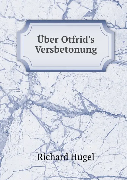 Обложка книги Uber Otfrid.s Versbetonung, Richard Hügel