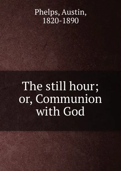 Обложка книги The still hour; or, Communion with God, Austin Phelps