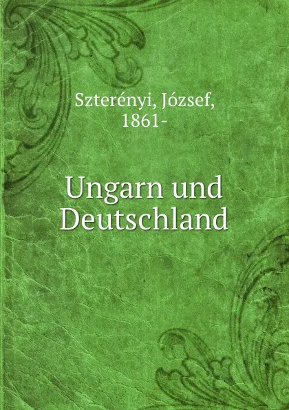 Обложка книги Ungarn und Deutschland, József Szterényi