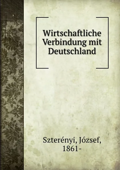 Обложка книги Wirtschaftliche Verbindung mit Deutschland, József Szterényi