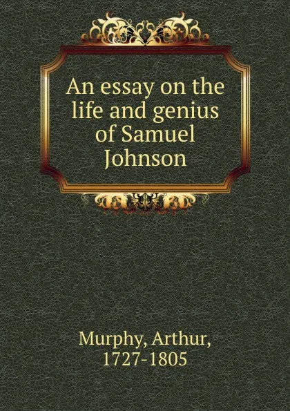 Обложка книги An essay on the life and genius of Samuel Johnson, Murphy Arthur