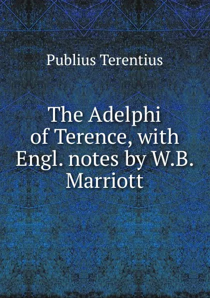 Обложка книги The Adelphi of Terence, with Engl. notes by W.B. Marriott, Publius Terentius