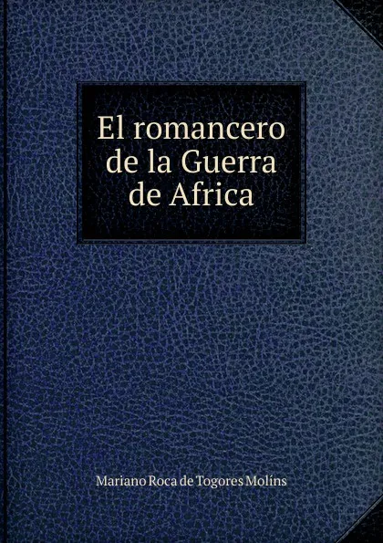 Обложка книги El romancero de la Guerra de Africa, Mariano Roca de Togores Molíns