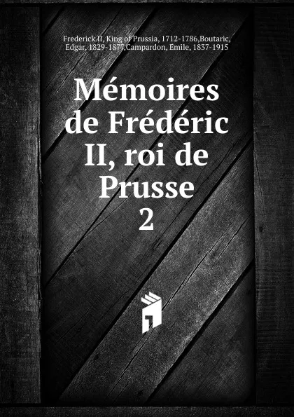 Обложка книги Memoires de Frederic II, roi de Prusse. 2, Frederick II