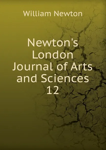 Обложка книги Newton.s London Journal of Arts and Sciences. 12, William Newton