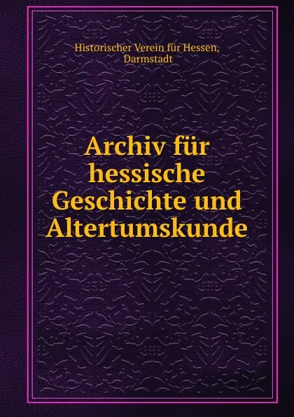 Обложка книги Archiv fur hessische Geschichte und Altertumskunde, Historischer Verein für Hessen