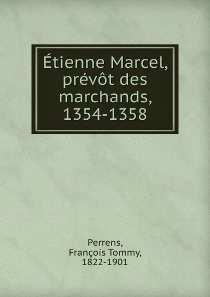 Обложка книги Etienne Marcel, prevot des marchands, 1354-1358, François Tommy Perrens