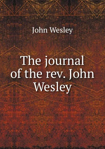 Обложка книги The journal of the rev. John Wesley, John Wesley