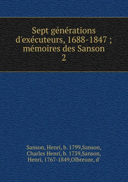 Обложка книги Sept generations d.executeurs, 1688-1847 ; memoires des Sanson. 2, Henri Sanson