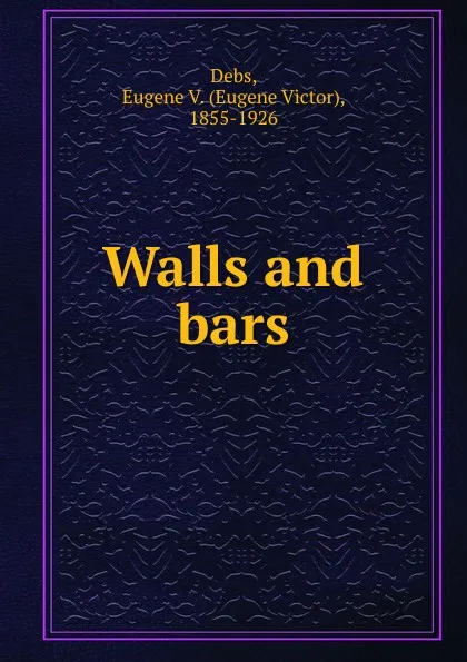 Обложка книги Walls and bars, Eugene Victor Debs