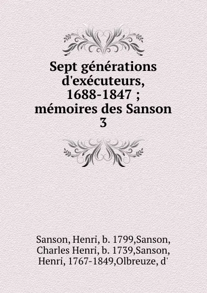 Обложка книги Sept generations d.executeurs, 1688-1847 ; memoires des Sanson. 3, Henri Sanson