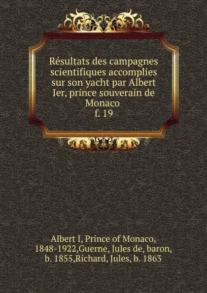 Обложка книги Resultats des campagnes scientifiques accomplies sur son yacht par Albert Ier, prince souverain de Monaco . f. 19, Albert I