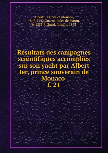 Обложка книги Resultats des campagnes scientifiques accomplies sur son yacht par Albert Ier, prince souverain de Monaco . f. 21, Albert I